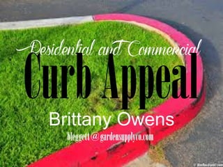 Residential and Commercial
CurbAppealBrittany Owens
bleggett@gardensupplyco.com
 