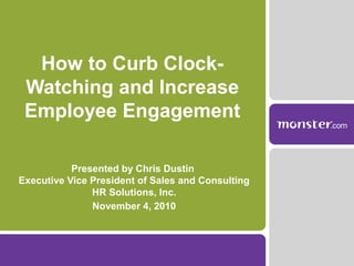 How to Curb Clock-
Watching and Increase
Employee Engagement
Presented by Chris Dustin
Executive Vice President of Sales a...