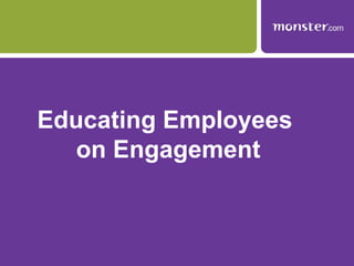 Educating Employees
on Engagement
 