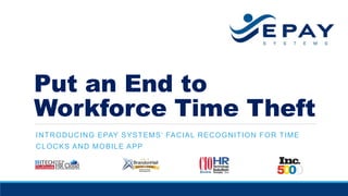 Put an End to
Workforce Time Theft
INTRODUCING EPAY SYSTEMS’ FACIAL RECOGNITION FOR TIME
CLOCKS AND MOBILE APP
 
