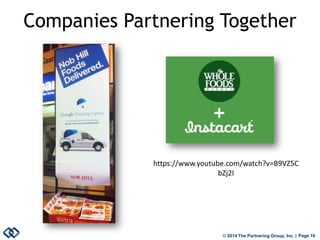 © 2014 The Partnering Group, Inc. | Page 16 
Companies Partnering Together 
https://www.youtube.com/watch?v=B9VZ5CbZj2I  