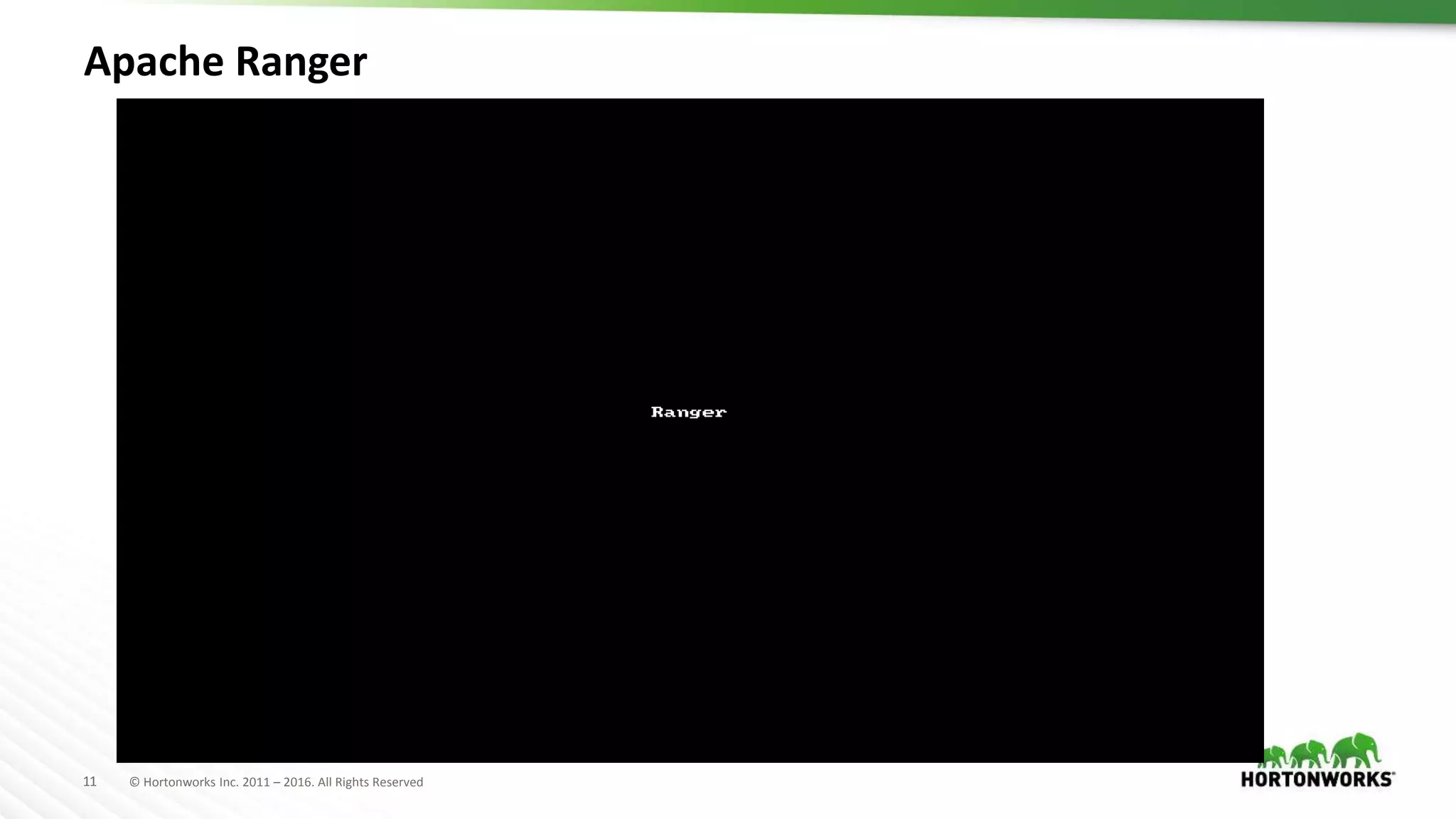 11 © Hortonworks Inc. 2011 – 2016. All Rights Reserved
Apache Ranger
 