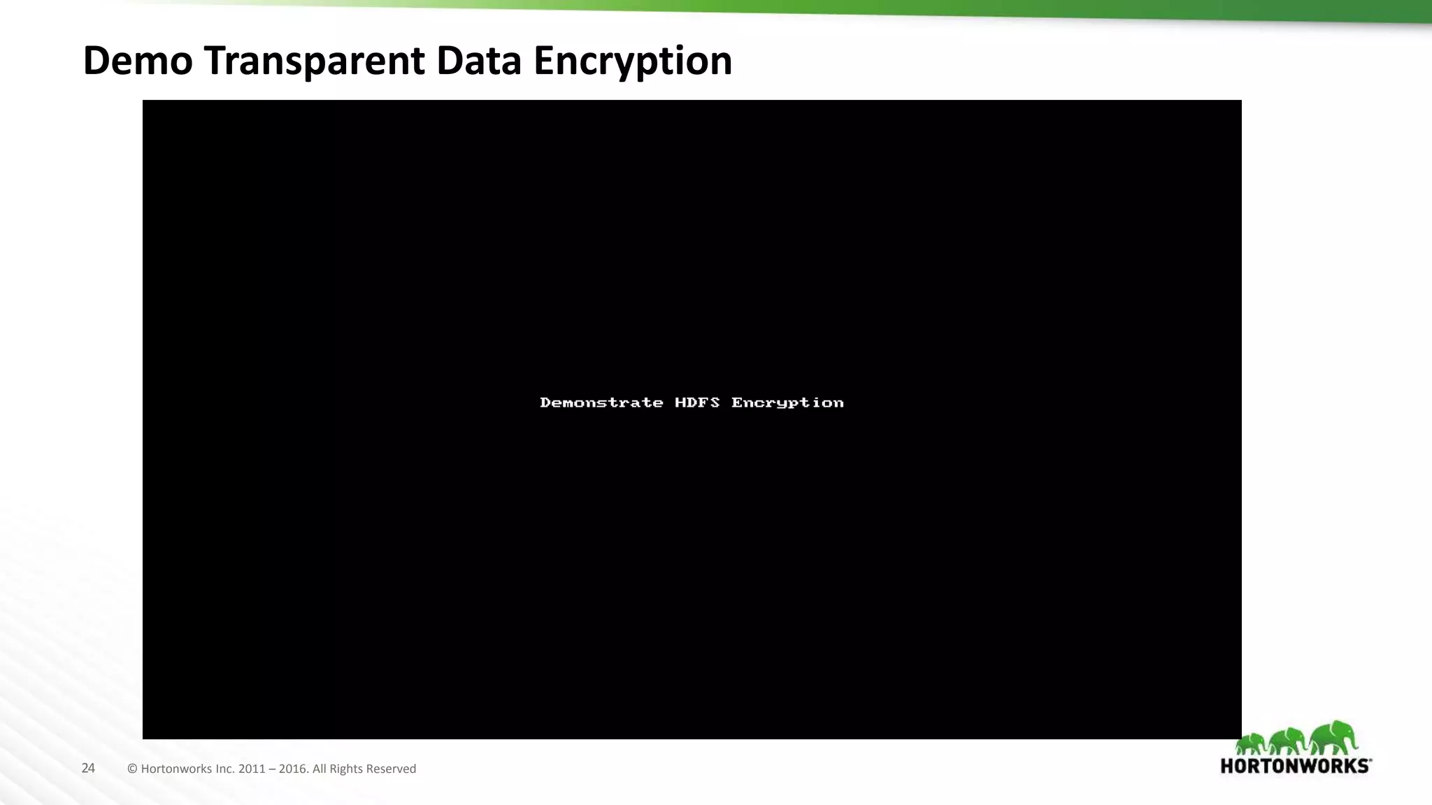 24 © Hortonworks Inc. 2011 – 2016. All Rights Reserved
Demo Transparent Data Encryption
 