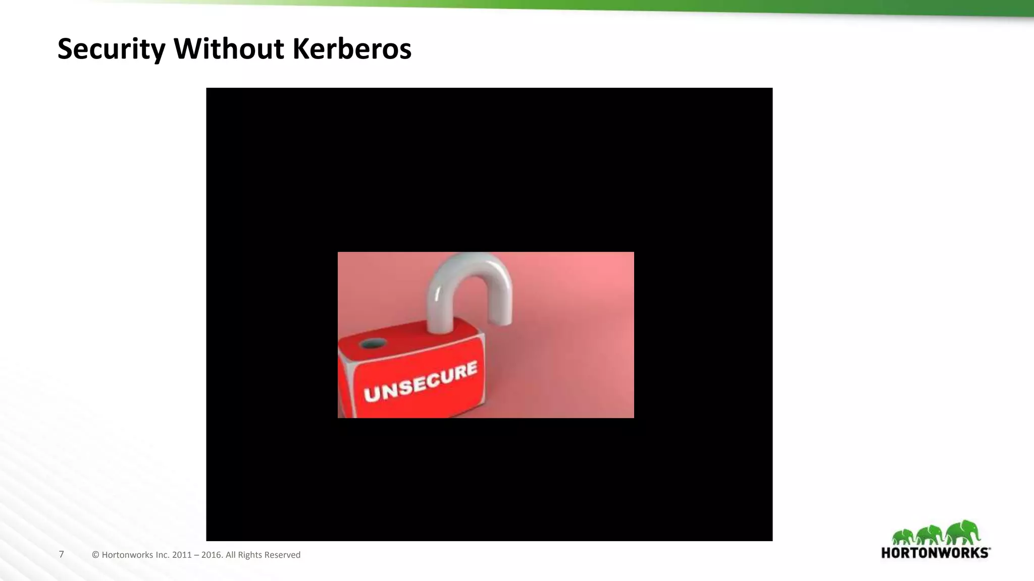 7 © Hortonworks Inc. 2011 – 2016. All Rights Reserved
Security Without Kerberos
 