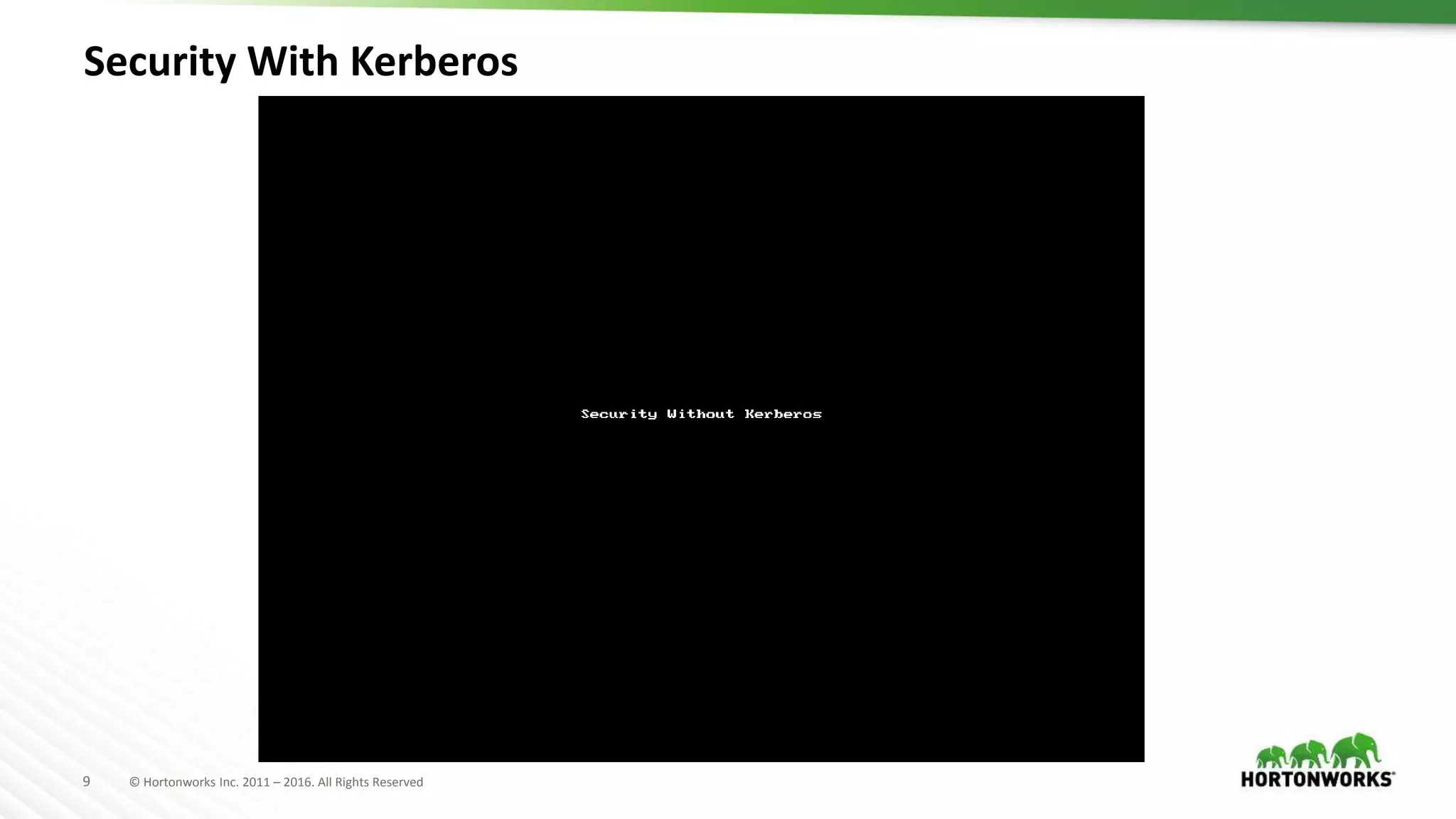 9 © Hortonworks Inc. 2011 – 2016. All Rights Reserved
Security With Kerberos
 
