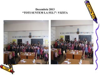 Decembrie 2013
“TOTI SUNTEM LA FEL!”- VIZITA

 