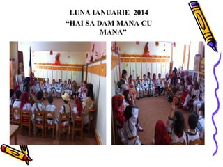LUNA IANUARIE 2014
“HAI SA DAM MANA CU
MANA”

 