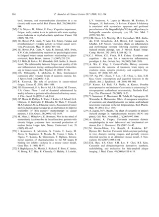 164                                          P. Anand et al. / Cancer Letters 267 (2008) 133–164

        ioral, immune, and neuroendocrine alterations in a rat                   L.V. Anderson, A. Lopez de Munain, M. Fardeau, P.
        chronic mild stress model, Biol. Pharm. Bull. 29 (2006) 938–             Mangeat, J.S. Beckmann, G. Lefranc, Calpain 3 deﬁciency
        944.                                                                     is associated with myonuclear apoptosis and profound
[262]   C.A. Meyers, M. Albitar, E. Estey, Cognitive impairment,                 perturbation of the IkappaB alpha/NF-kappaB pathway in
        fatigue, and cytokine levels in patients with acute myelog-              limb-girdle muscular dystrophy type 2A, Nat. Med. 5
        enous leukemia or myelodysplastic syndrome, Cancer 104                   (1999) 503–511.
        (2005) 788–793.                                                  [273]   J.M. Davis, E.A. Murphy, M.D. Carmichael, M.R. Zielin-
[263]   J.E. Bower, P.A. Ganz, N. Aziz, J.L. Fahey, Fatigue and                  ski, C.M. Groschwitz, A.S. Brown, J.D. Gangemi, A.
        proinﬂammatory cytokine activity in breast cancer survi-                 Ghaﬀar, E.P. Mayer, Curcumin eﬀects on inﬂammation
        vors, Psychosom. Med. 64 (2002) 604–611.                                 and performance recovery following eccentric exercise-
[264]   J.E. Bower, P.A. Ganz, N. Aziz, R. lmstead, M.R. Irwin,                  induced muscle damage, Am. J. Physiol. Regul. Integr.
        S.W. Cole, Inﬂammatory responses to psychological stress                 Comp. Physiol. 292 (2007) R2168–R2173.
        in fatigued breast cancer survivors: relationship to gluco-      [274]   C.J. Wilson, C.E. Finch, H.J. Cohen, Cytokines and
        corticoids, Brain Behav. Immun. 21 (2007) 251–258.                       cognition – the case for a head-to-toe inﬂammatory
[265]   P.J. Mills, B. Parker, J.E. Dimsdale, G.R. Sadler, S. Ancoli-            paradigm, J. Am. Geriatr. Soc. 50 (2002) 2041–2056.
        Israel, The relationship between fatigue and quality of life     [275]   A. Wu, Z. Ying, F. Gomez-Pinilla, Dietary curcumin
        and inﬂammation during anthracycline-based chemother-                    counteracts the outcome of traumatic brain injury on
        apy in breast cancer, Biol. Psychol. 69 (2005) 85–96.                    oxidative stress, synaptic plasticity, and cognition, Exp.
[266]   D.S. Willoughby, B. McFarlin, C. Bois, Interleukin-6                     Neurol. 197 (2006) 309–317.
        expression after repeated bouts of eccentric exercise, Int.      [276]   T.P. Ng, P.C. Chiam, T. Lee, H.C. Chua, L. Lim, E.H.
        J. Sports Med. 24 (2003) 15–21.                                          Kua, Curry consumption and cognitive function in the
[267]   R. Kurzrock, The role of cytokines in cancer-related                     elderly, Am. J. Epidemiol. 164 (2006) 898–906.
        fatigue, Cancer 92 (2001) 1684–1688.                             [277]   P. Kumar, S.S. Padi, P.S. Naidu, A. Kumar, Possible
[268]   J.D. Hainsworth, H.A. Burris 3rd, J.B. Erland, M. Thomas,                neuroprotective mechanisms of curcumin in attenuating 3-
        F.A. Greco, Phase I trial of docetaxel administered by                   nitropropionic acid-induced neurotoxicity, Methods Find.
        weekly infusion in patients with advanced refractory cancer,             Exp. Clin. Pharmacol. 29 (2007) 19–25.
        J. Clin. Oncol. 16 (1998) 2164–2168.                             [278]   Y. Sumanont, Y. Murakami, M. Tohda, O. Vajragupta, H.
[269]   J.P. Monk, G. Phillips, R. Waite, J. Kuhn, L.J. Schaaf, G.A.             Watanabe, K. Matsumoto, Eﬀects of manganese complexes
        Otterson, D. Guttridge, C. Rhoades, M. Shah, T. Criswell,                of curcumin and diacetylcurcumin on kainic acid-induced
        M.A. Caligiuri, M.A. Villalona-Calero, Assessment of tumor               neurotoxic responses in the rat hippocampus, Biol. Pharm.
        necrosis factor alpha blockade as an intervention to improve             Bull. 30 (2007) 1732–1739.
        tolerability of dose-intensive chemotherapy in cancer            [279]   A. Jagota, M.Y. Reddy, The eﬀect of curcumin on ethanol
        patients, J. Clin. Oncol. 24 (2006) 1852–1859.                           induced changes in suprachiasmatic nucleus (SCN) and
[270]   M. Maes, I. Mihaylova, E. Bosmans, Not in the mind of                    pineal, Cell. Mol. Neurobiol. 27 (2007) 997–1006.
        neurasthenic lazybones but in the cell nucleus: patients with    [280]   A. Kuhad, K. Chopra, Curcumin attenuates diabetic
        chronic fatigue syndrome have increased production of                    encephalopathy in rats: behavioral and biochemical evi-
        nuclear factor kappa beta, Neuro. Endocrinol. Lett. 28                   dences, Eur. J. Pharmacol. 576 (2007) 34–42.
        (2007) 456–462.                                                  [281]   M. Garcia-Alloza, L.A. Borrelli, A. Rozkalne, B.T.
[271]   I. Kawamura, R. Morishita, N. Tomita, E. Lacey, M.                       Hyman, B.J. Bacskai, Curcumin labels amyloid pathology
        Aketa, S. Tsujimoto, T. Manda, M. Tomoi, I. Kida, J.                     in vivo, disrupts existing plaques, and partially restores
        Higaki, Y. Kaneda, K. Shimomura, T. Ogihara, Intratu-                    distorted neurites in an Alzheimer mouse model, J. Neu-
        moral injection of oligonucleotides to the NF kappa B                    rochem. 102 (2007) 1095–1104.
        binding site inhibits cachexia in a mouse tumor model,           [282]   E.K. Ryu, Y.S. Choe, K.H. Lee, Y. Choi, B.T. Kim,
        Gene Ther. 6 (1999) 91–97.                                               Curcumin and dehydrozingerone derivatives: synthesis,
[272]   S. Baghdiguian, M. Martin, I. Richard, F. Pons, C. Astier,               radiolabeling, and evaluation for beta-amyloid plaque
        N. Bourg, R.T. Hay, R. Chemaly, G. Halaby, J. Loiselet,                  imaging, J. Med. Chem. 49 (2006) 6111–6119.
 