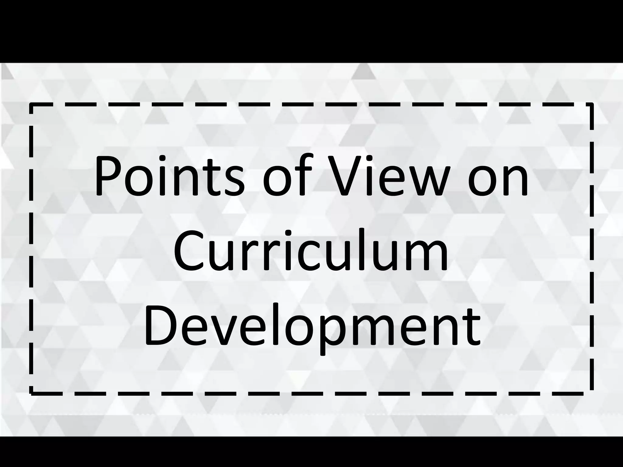 Points of View on
Curriculum
Development
 