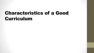 Characteristics of a Good
Curriculum
 