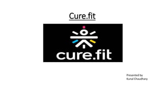Cure.fit
Presented by
Kunal Chaudhary
 
