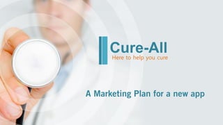 A Marketing Plan for a new app
Cure-AllHere to help you cure
 