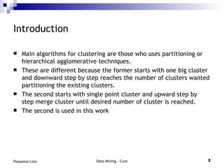 Introduction <ul><li>Main algorithms for clustering are those who uses partitioning or hierarchical agglomerative techniqu...