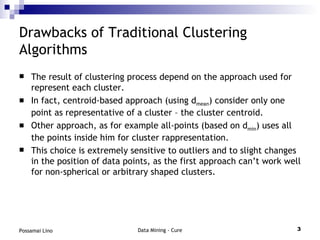 Drawbacks of Traditional Clustering Algorithms <ul><li>The result of clustering process depend on the approach used for re...