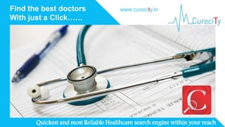 Find the best doctors
With just a Click……
Quickest and most Reliable Healthcare search engine within your reach
www.curecity.in
 