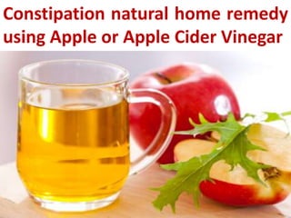 Constipation natural home remedy
using Apple or Apple Cider Vinegar

 