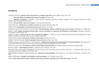 CURRÍCULO DA EDUCAÇÃO BÁSICA – EDUCAÇÃO INFANTIL     139




REFERÊNCIAS


ALARCÃO, Isabel (org.) Formação reflexiva dos professores: estratégias de supervisão. Coleção CIDINE, Lisboa: Porto, 1996.
________. Preparação didática no enquadramento formativo-investigativo. Inovação 1989.
________. Dimensões de formação. In TAVARES, J. (org.), formação continuada de professores, realidades e perspectives do 1º Congresso Nacional de Formação
Contínua. Aveiro: Universidade de Aveiro, 1991.
ALVES F. Psicomotricidade: Corpo, Ação e Emoção. 3ª ed. Rio de Janeiro: Wak, 2007.
ALVES, Maria Freire. Alfabetização: uma política e sua teoria. Dissertação de Mestrado. UFBa, 1990.
AMARAL, Silva. Psicopedagogia: um portal para inserção social. Petrópoles: Vozes, 2003.
AMERCIAN ASSOCIATION ON MENTAL RETARDATION. Mental Retardation: definition, classification, and systems of supports. Washington, DC: AAIDD, 2002.
ARAÚJO, C.M.M. Relações Interpessoais professor-aluno: Uma nova abordagem na compreensão das dificuldades de aprendizagem. Dissertação de Mestrado.
Universidade de Brasília. Brasília, 1995.
ARROYO, G. Miguel. As relações sociais na escola e a formação do trabalhador. In: FERRETI, J. Celso, JR. João dos Reis Silva & OLIVEIRA, Maria Rita N. S. (Orgs).
Trabalho, formação e currículo: para onde vai a escola? São Paulo: Xamã, 1999.
AZENHA, Maria da Graça. Construtivismo: de Piaget a Emilia Ferreiro. São Paulo: Ática, 1993.
BARROS, Célia Silvia Guimarães. Pontos de psicologia do desenvolvimento. São Paulo: Ática, 1988.
BARRETO, Sidirley de Jesus & CHIARELLI, Lígia K Meneghetty. A importância da musicalizacao na educação infantil e no ensino fundamental. Revista Recrearte. N
3. Junho 2005. Disponível em: http://www.iacat.com/revista/recrearte/recrearte03/musicoterapia.htm Acesso em 09/2008.
BATISTA, Carmyra Oliveira. Os caminhos da avaliação na Rede Pública do Distrito Federal. Apresentação a Comissão de Diretrizes de Avaliação. 2008
BECKER, Fernando. A epistemologia do professor: o cotidiano da escola. Petrópolis: Vozes, 1993.
BENEDETTI, Maria Luiza do Canto e Maria Maciel Uma perspectiva para o ensino da matemática na pré-escola. Rosa. Série Idéias, n. 14. São Paulo: FDE, 1992. p. 33-39.
www.crmariocovas.sp.gov.br/pdf/ideias_14_p033-039_c.pdf
BERKENBROCK, Elisabeth de O. JAQUES, Eleide M. da V. Matemática na Educação Infantil, 2004. Disponível em: <www.icpg.com.br/hp/revista/>. Acesso em: 12 set.
2008.
BOCK, Ana Maria Bahia. Psicologia: uma introdução ao estudo da psicologia. 13.ed., São Paulo: Saraiva, 2002.
BRASIL, Gênero e Diversidade na Escola: Formação de professoras/es em gênero, orientação sexual e relações étnico-raciais - MEC 2009.
 