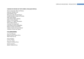 CURRÍCULO DA EDUCAÇÃO BÁSICA – EDUCAÇÃO INFANTIL   6



COMISSÃO DE REVISÃO DO TEXTO SOBRE A EDUCAÇÃO ESPECIAL
Denise Guimarães Marra de Moraes
Joana de Almeida Lima
Estela Martins Teles
Maria de Lurdes Dias Rodrigues
Giselda Benedita Jordão de Carvalho
Iêdes Soares Braga
Linair Moura Barros Martins
Délcio Ferreira Batalha
Fátima A. A. Cáder Nascimento
Hélvio Marcos Boato
Amanda Cruz Figueiredo
Lilian Maria Oliveira Magalhães
Márcia Cristina Lima Pereira
Valéria Cristina de Castro Gabriel
Valdicéia Tavares dos Santos

COLABORADORES
Ana José Marques
Robson Santos Câmara Silva
Mara Franco de Sá

FICHA TÉCNICA
Arte, foto e edição:
Eduardo Carvalho (GTec)
Modelo fotográfico:
Beatriz Tavares (GTec)
 