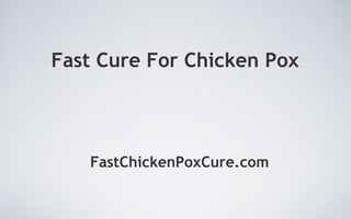 Fast Cure For Chicken Pox FastChickenPoxCure.com 