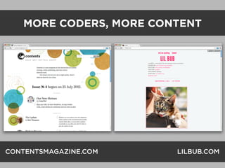 MORE CODERS, MORE CONTENT




CONTENTSMAGAZINE.COM    LILBUB.COM
 