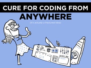 CURE FOR CODING FROM
   ANYWHERE
      (It’s actually a fractured tibia)
 