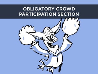 OBLIGATORY CROWD
PARTICIPATION SECTION
 
