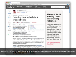 FORBES.COM/SITES/TARABROWN/2012/01/10/LEARNING-HOW-TO-CODE-IS-A-WASTE-OF-TIME
 