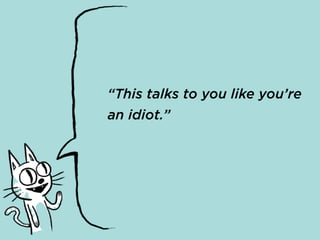 “This talks to you like you’re
an idiot.”
 