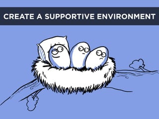 CREATE A SUPPORTIVE ENVIRONMENT
 