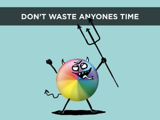 DON’T WASTE ANYONES TIME
 