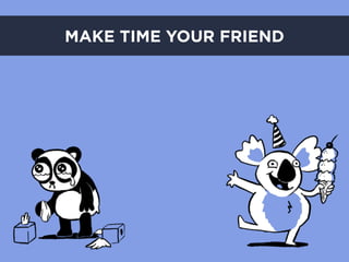 MAKE TIME YOUR FRIEND
 