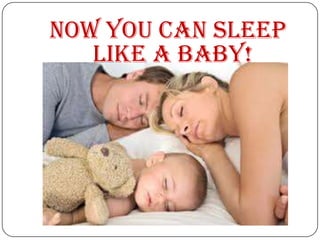 Now you can sleep
   like a baby!
 
