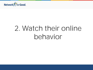2. Watch their online
behavior
 
