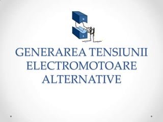 GENERAREA TENSIUNII
 ELECTROMOTOARE
   ALTERNATIVE
 