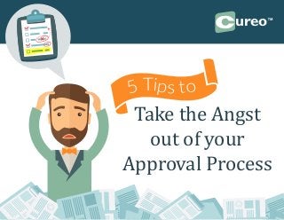 ureo™
5 Tips to
Take the Angst
out of your
Approval Process
 