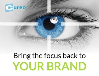 Bring the focus back to
YOUR BRAND
 