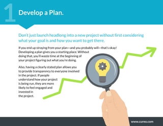 www.cureo.com
Develop a Plan.
1
Don’t just launch headlong into a new project without first considering
what your goal is ...