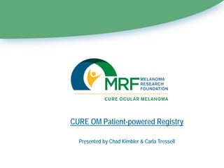 CURE OM Patient-powered Registry
Presented by Chad Kimbler & Carla Tressell
 