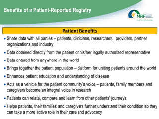 Benefits of a Patient-Reported Registry
 Share data with all parties – patients, clinicians, researchers, providers, part...