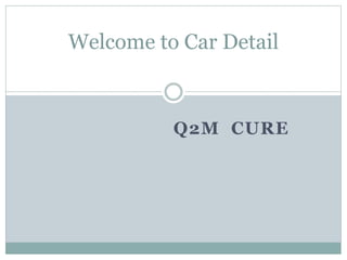 Q2M CURE
Welcome to Car Detail
 