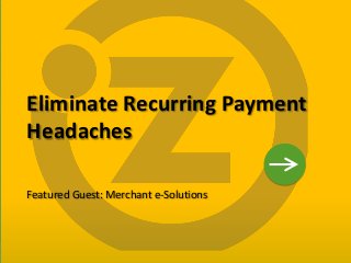 Eliminate Recurring Payment
    Headaches

    Featured Guest: Merchant e-Solutions




1
 