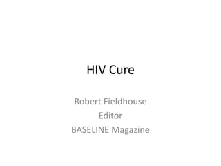 HIV Cure
Robert Fieldhouse
Editor
BASELINE Magazine
 