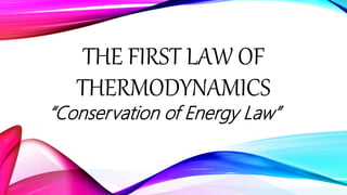 THE FIRST LAW OF
THERMODYNAMICS
“Conservation of Energy Law”
 