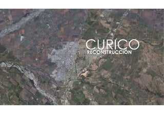 CURICO
RECONSTRUCCIÓN
 
