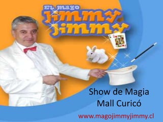 Show de Magia
    Mall Curicó
www.magojimmyjimmy.cl
 