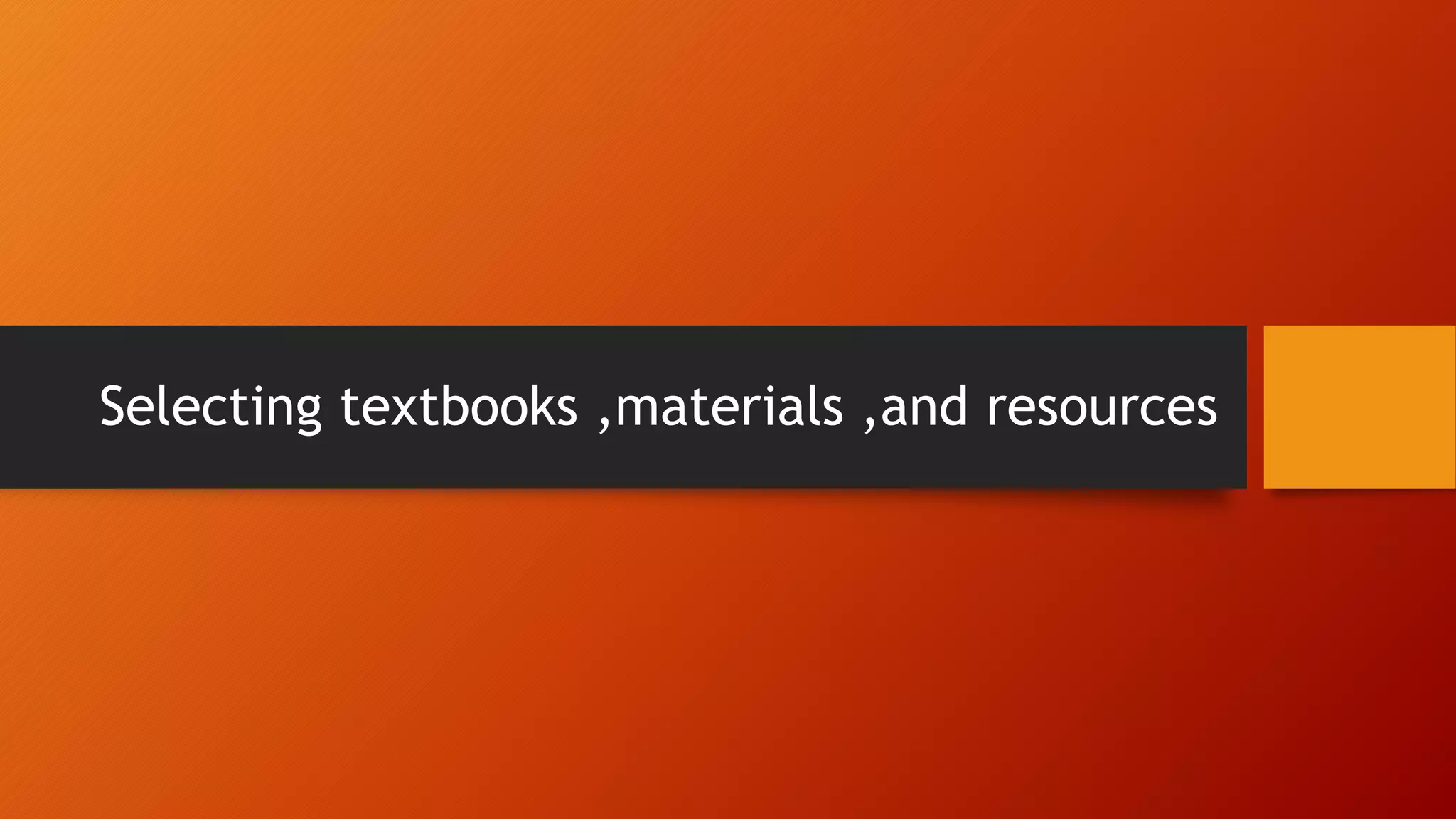 Selecting textbooks ,materials ,and resources
 