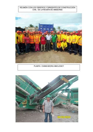 REUNIÓN CON LOS OBREROS Y DIRIGENTES DE CONSTRUCCIÓN
CIVIL: DE LA REGIÓN DE AMAZONAS
PLANTA CHANCADORA MACLOSKY
 