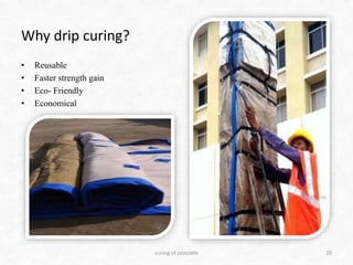 Why drip curing?
• Reusable
• Faster strength gain
• Eco- Friendly
• Economical
20curing of concrete
 