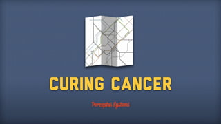 Curing Cancer
Perceptus Syﬆems
 