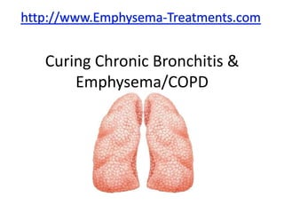 Curing Chronic Bronchitis & Emphysema/COPD http://www.Emphysema-Treatments.com 